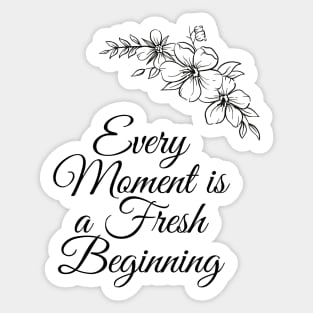 Every Moment Is A Fresh Beginning Sticker